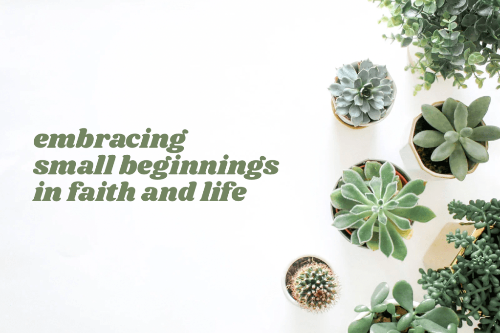 Embracing Small Beginnings in Faith and Life